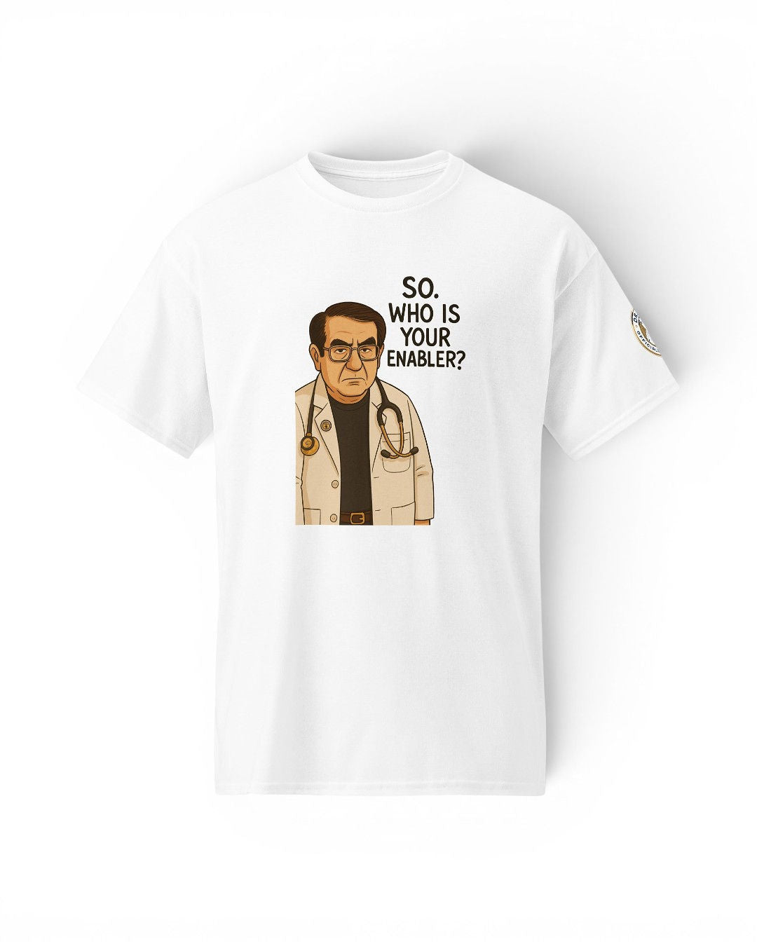 Dr. Now Official - So Who Is Your Enabler? - T-Shirt